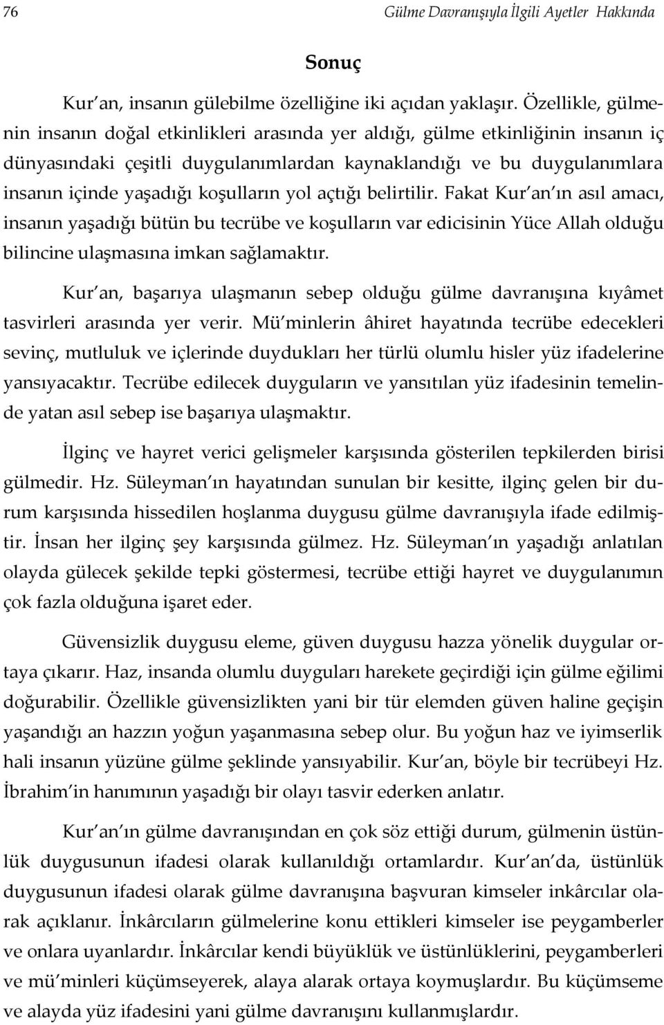 koşulların yol açtığı belirtilir. Fakat Kur an ın asıl amacı, insanın yaşadığı bütün bu tecrübe ve koşulların var edicisinin Yüce Allah olduğu bilincine ulaşmasına imkan sağlamaktır.