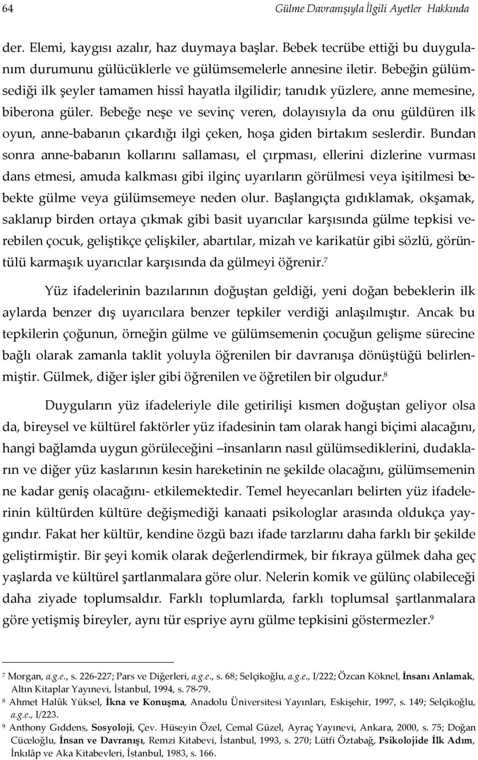 Bebeğe neşe ve sevinç veren, dolayısıyla da onu güldüren ilk oyun, anne-babanın çıkardığı ilgi çeken, hoşa giden birtakım seslerdir.