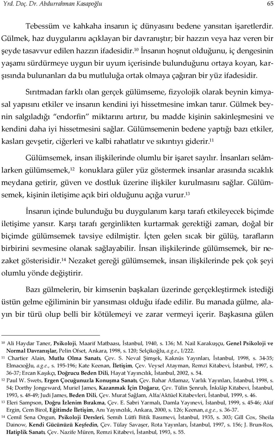 10 İnsanın hoşnut olduğunu, iç dengesinin yaşamı sürdürmeye uygun bir uyum içerisinde bulunduğunu ortaya koyan, karşısında bulunanları da bu mutluluğa ortak olmaya çağıran bir yüz ifadesidir.