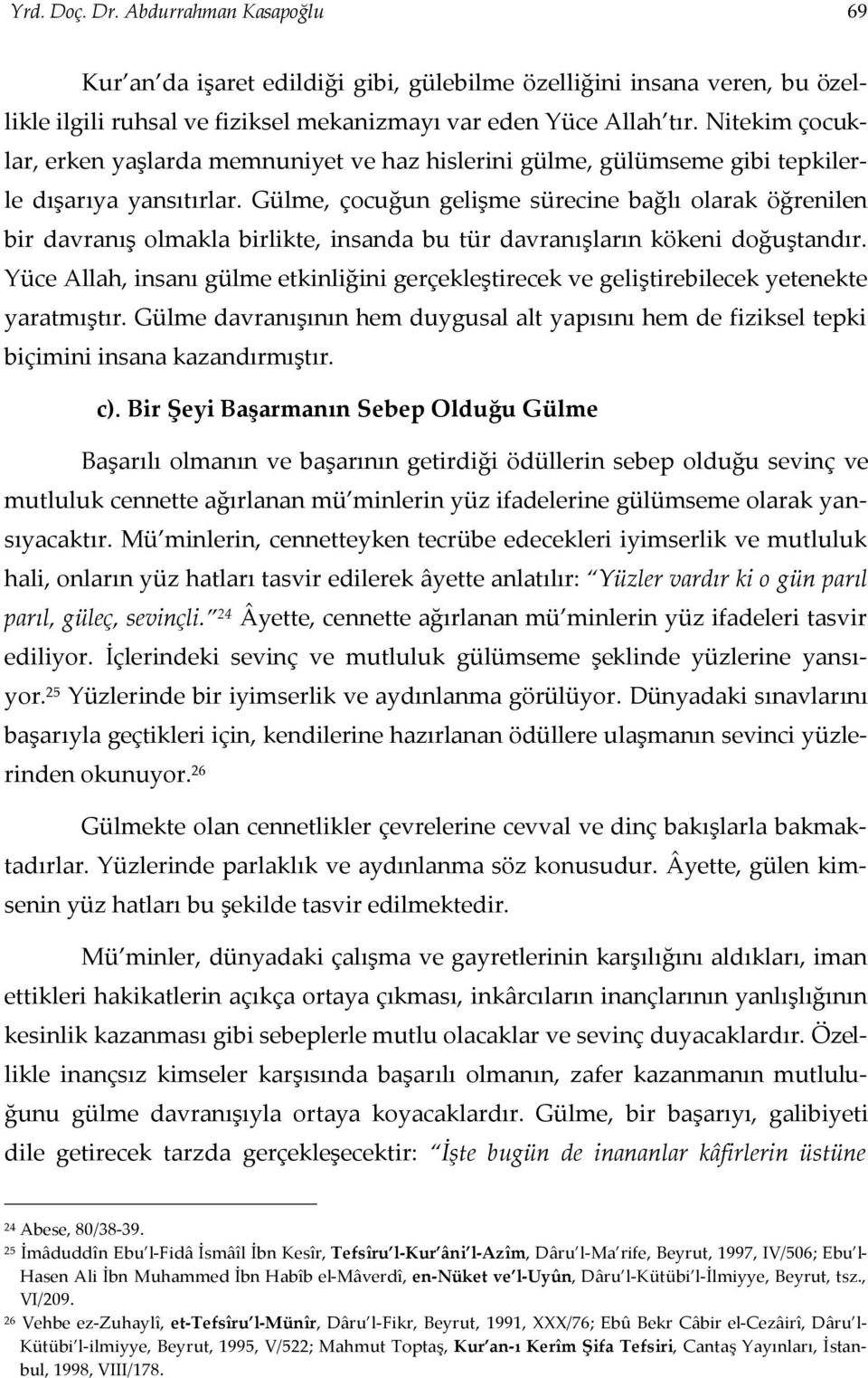 Gülme, çocuğun gelişme sürecine bağlı olarak öğrenilen bir davranış olmakla birlikte, insanda bu tür davranışların kökeni doğuştandır.