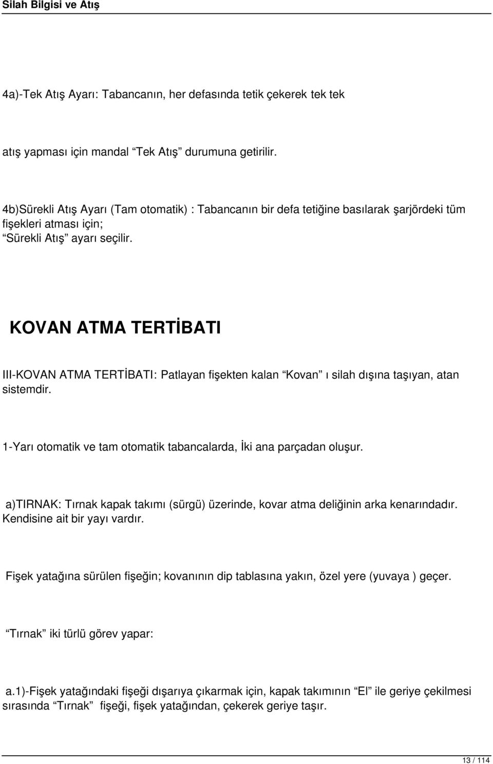 KOVAN ATMA TERTİBATI III-KOVAN ATMA TERTİBATI: Patlayan fişekten kalan Kovan ı silah dışına taşıyan, atan sistemdir. 1-Yarı otomatik ve tam otomatik tabancalarda, İki ana parçadan oluşur.