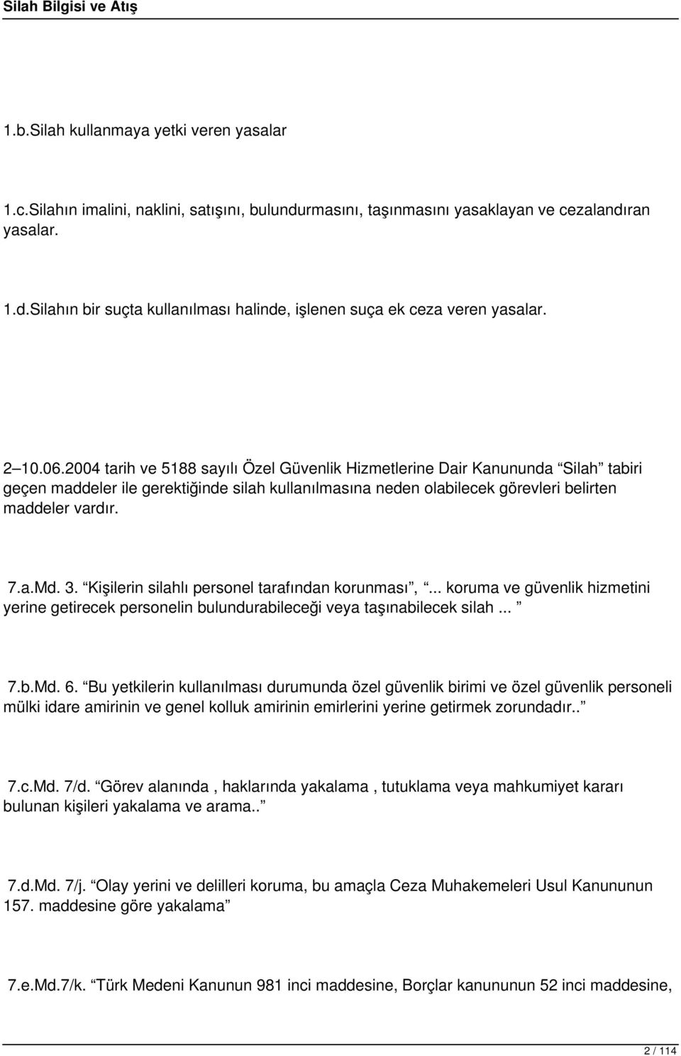 3. Kişilerin silahlı personel tarafından korunması,... koruma ve güvenlik hizmetini yerine getirecek personelin bulundurabileceği veya taşınabilecek silah... 7.b.Md. 6.