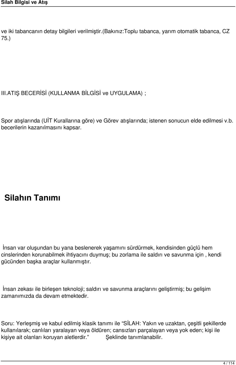 Silahın Tanımı İnsan var oluşundan bu yana beslenerek yaşamını sürdürmek, kendisinden güçlü hem cinslerinden korunabilmek ihtiyacını duymuş; bu zorlama ile saldırı ve savunma için, kendi gücünden