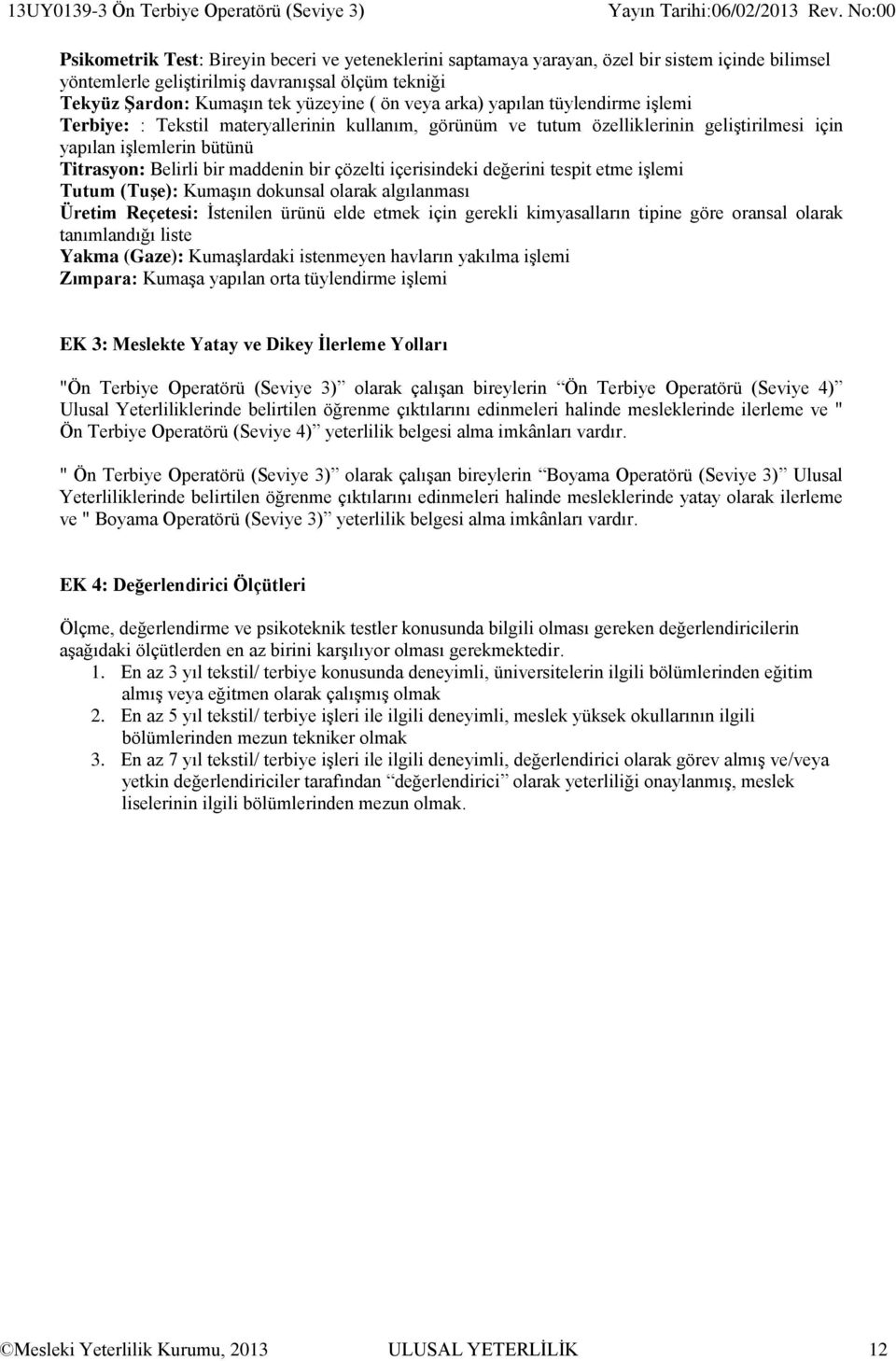 itrasyon: Belirli bir maddenin bir çözelti içerisindeki değerini tespit etme işlemi utum (uģe): Kumaşın dokunsal olarak algılanması Üretim Reçetesi: İstenilen ürünü elde etmek için gerekli