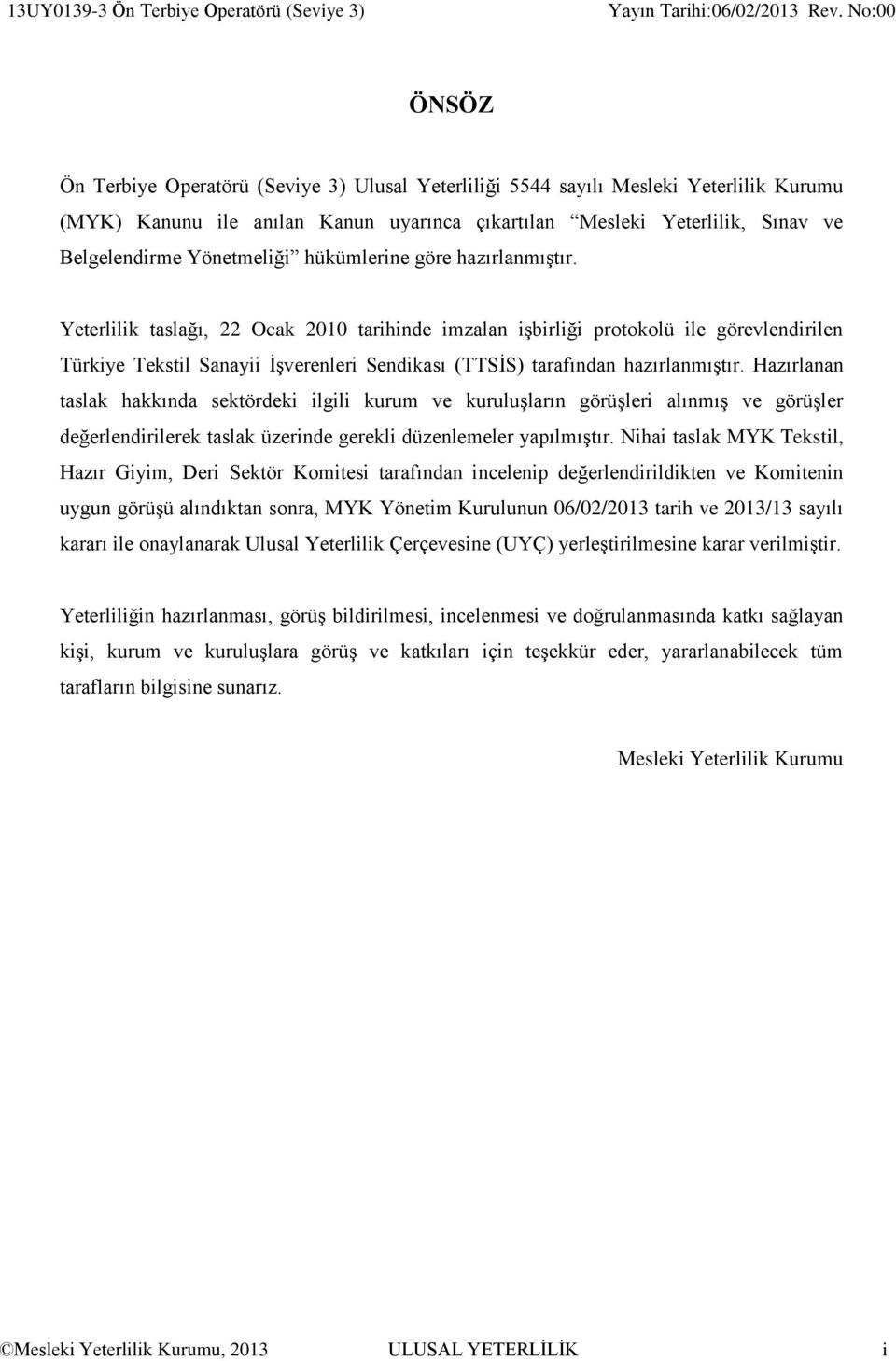 Yeterlilik taslağı, 22 Ocak 2010 tarihinde imzalan işbirliği protokolü ile görevlendirilen ürkiye ekstil Sanayii İşverenleri Sendikası (SİS) tarafından hazırlanmıştır.