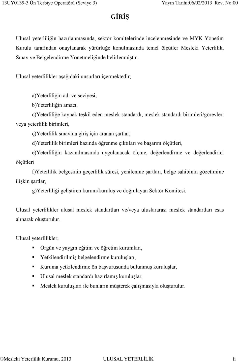 Ulusal yeterlilikler aşağıdaki unsurları içermektedir; a)yeterliliğin adı ve seviyesi, b)yeterliliğin amacı, c)yeterliliğe kaynak teşkil eden meslek standardı, meslek standardı birimleri/görevleri