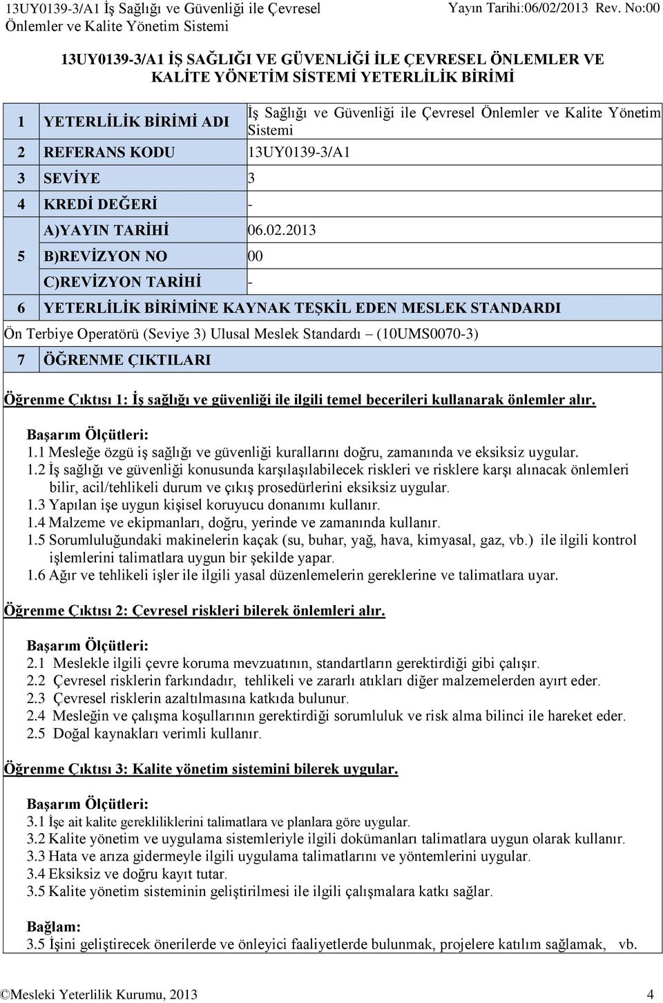 2013 5 B)REVĠZYON NO 00 C)REVĠZYON ARĠHĠ - 6 YEERLĠLĠK BĠRĠMĠNE KAYNAK EġKĠL EDEN MESLEK SANDARDI Ön erbiye Operatörü (Seviye 3) Ulusal Meslek Standardı (10UMS0070-3) 7 ÖĞRENME ÇIKILARI Öğrenme