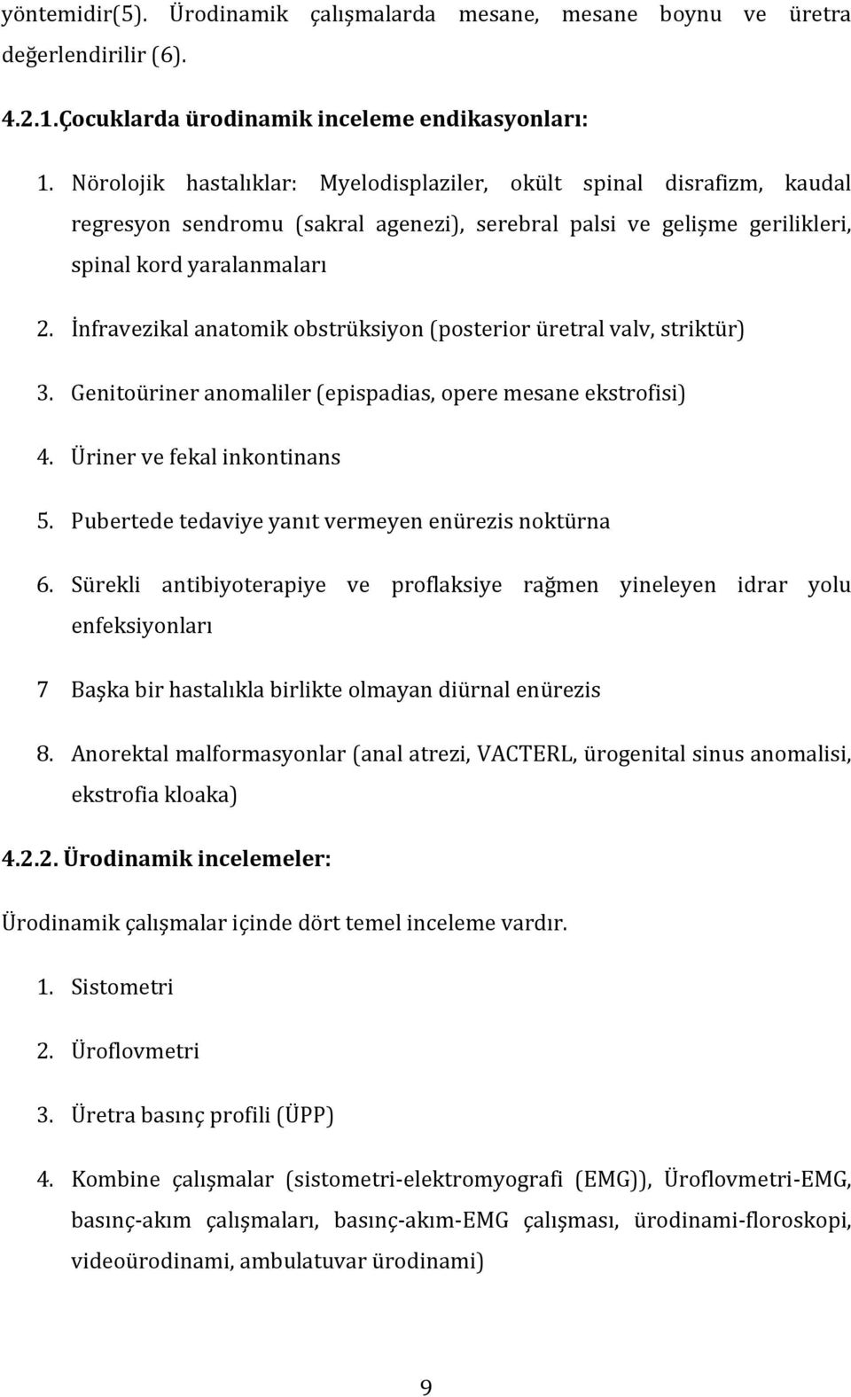 İnfravezikal anatomik obstrüksiyon (posterior üretral valv, striktür) 3. Genitoüriner anomaliler (epispadias, opere mesane ekstrofisi) 4. Üriner ve fekal inkontinans 5.