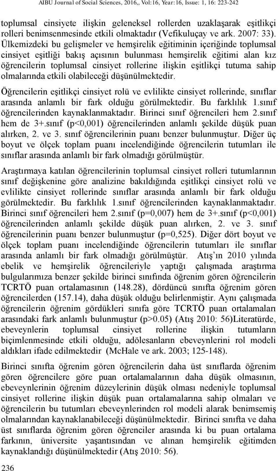 Ülkemizdeki bu gelişmeler ve hemşirelik eğitiminin içeriğinde toplumsal cinsiyet eşitliği bakış açısının bulunması hemşirelik eğitimi alan kız öğrencilerin toplumsal cinsiyet rollerine ilişkin