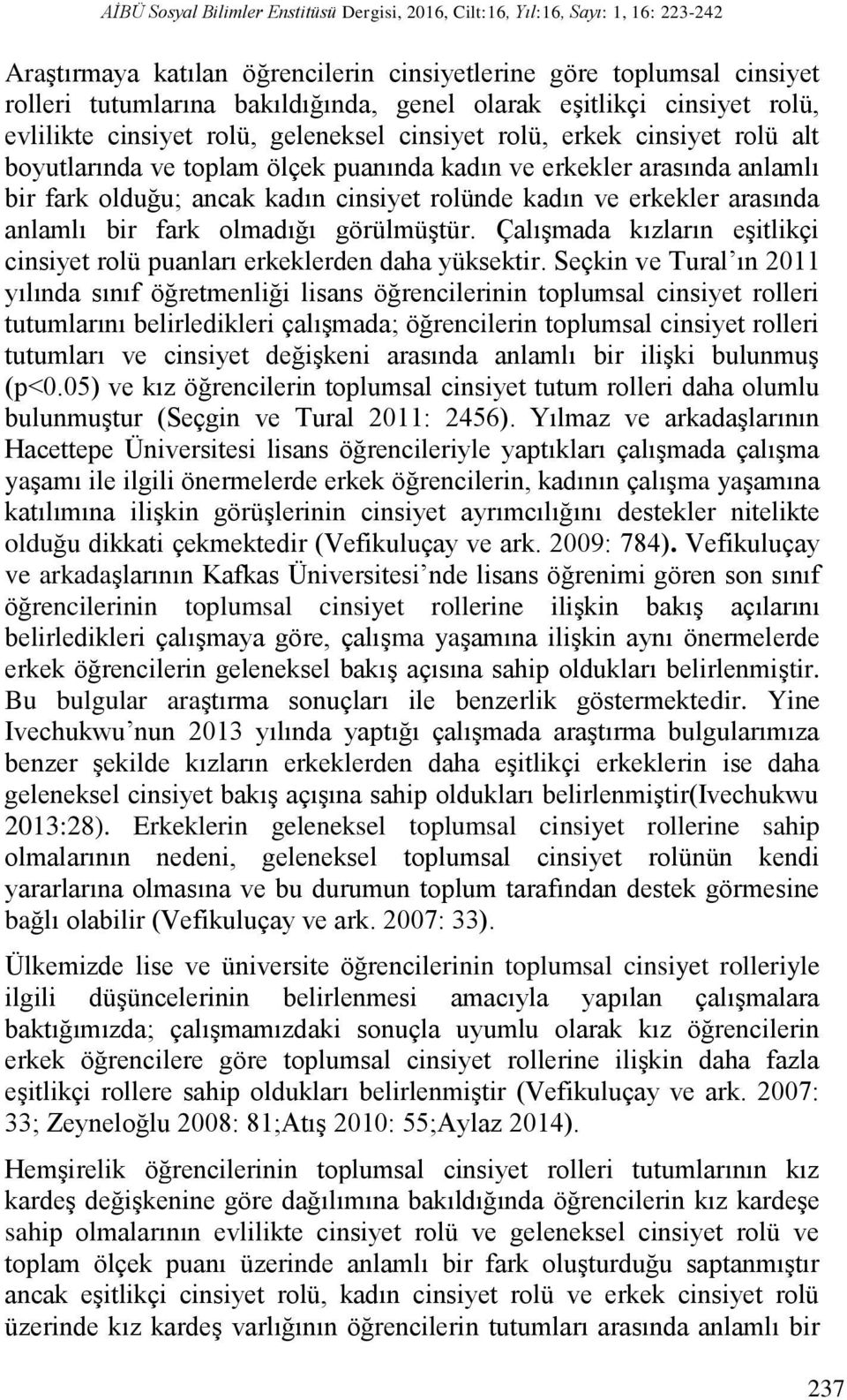 ancak kadın cinsiyet rolünde kadın ve erkekler arasında anlamlı bir fark olmadığı görülmüştür. Çalışmada kızların eşitlikçi cinsiyet rolü puanları erkeklerden daha yüksektir.