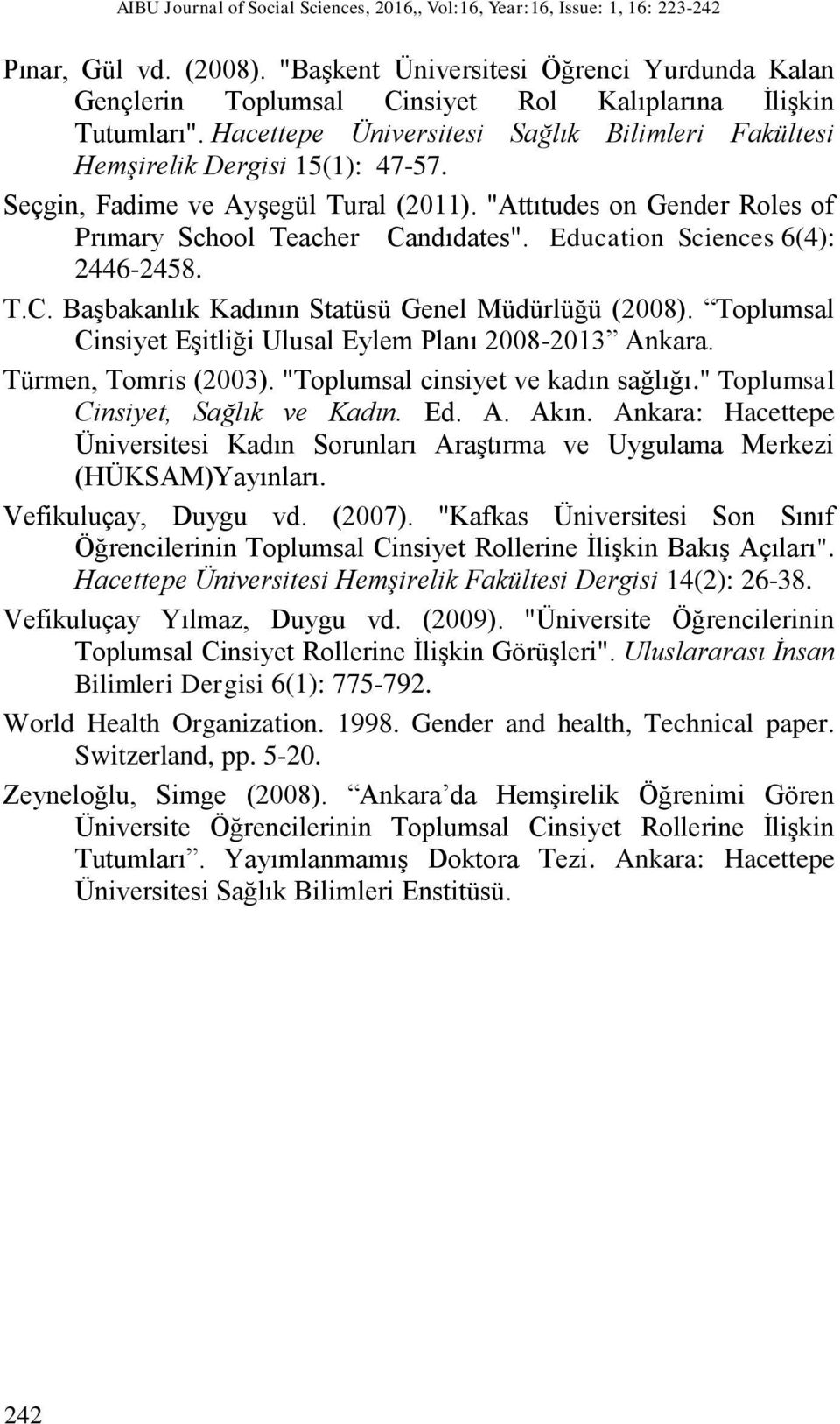 Seçgin, Fadime ve Ayşegül Tural (2011). "Attıtudes on Gender Roles of Prımary School Teacher Candıdates". Education Sciences 6(4): 2446-2458. T.C. Başbakanlık Kadının Statüsü Genel Müdürlüğü (2008).