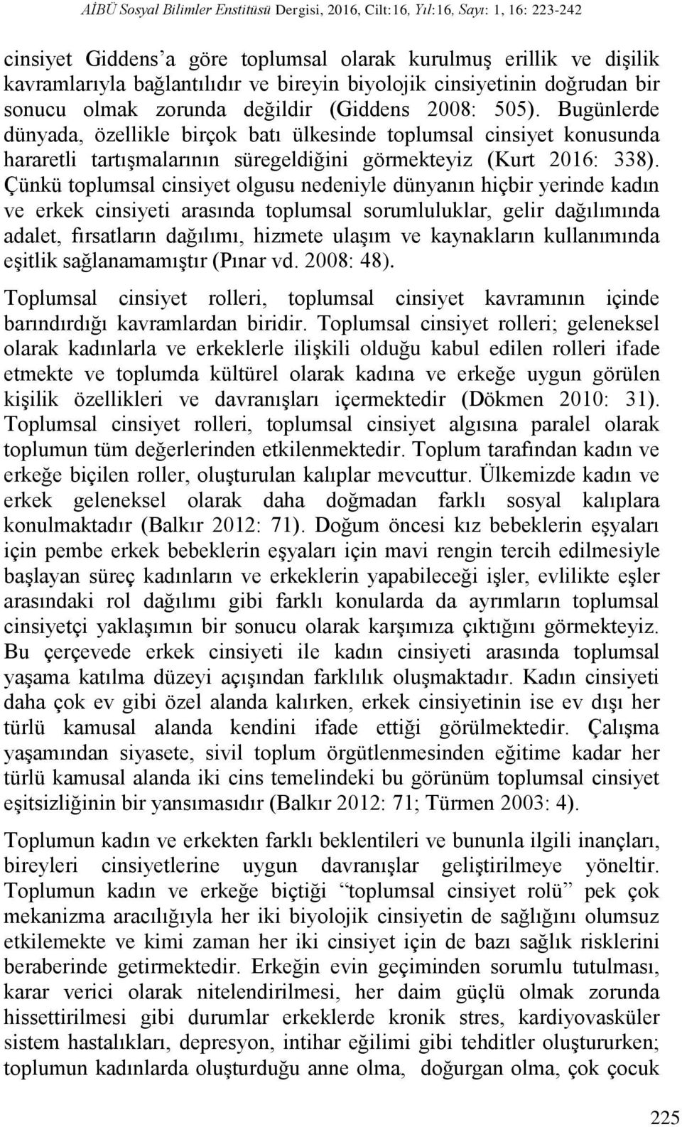 Bugünlerde dünyada, özellikle birçok batı ülkesinde toplumsal cinsiyet konusunda hararetli tartışmalarının süregeldiğini görmekteyiz (Kurt 2016: 338).