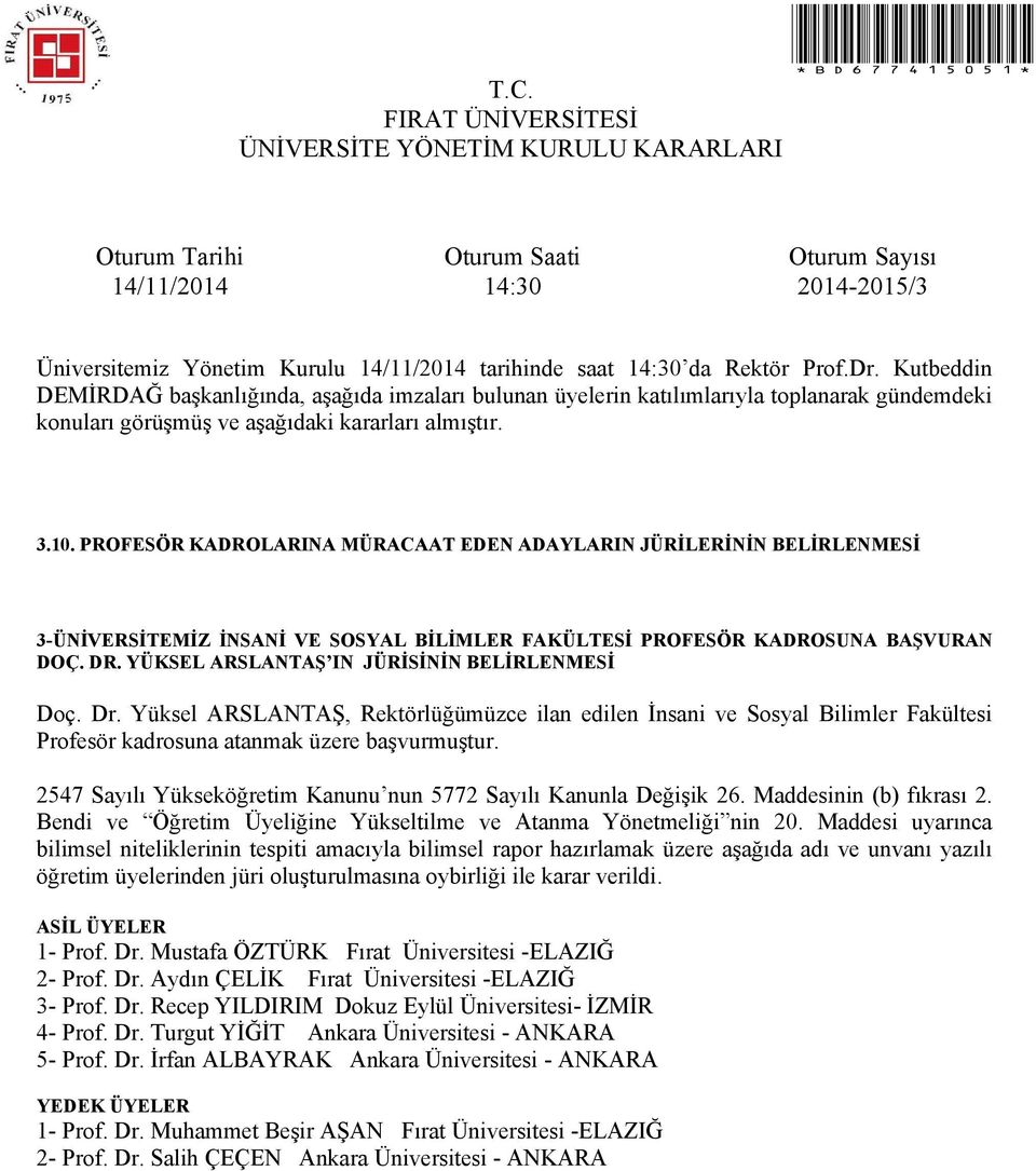 Mustafa ÖZTÜRK Fırat Üniversitesi -ELAZIĞ 2- Prof. Dr. Aydın ÇELİK Fırat Üniversitesi -ELAZIĞ 3- Prof. Dr. Recep YILDIRIM Dokuz Eylül Üniversitesi- İZMİR 4- Prof. Dr. Turgut YİĞİT Ankara Üniversitesi - ANKARA 5- Prof.