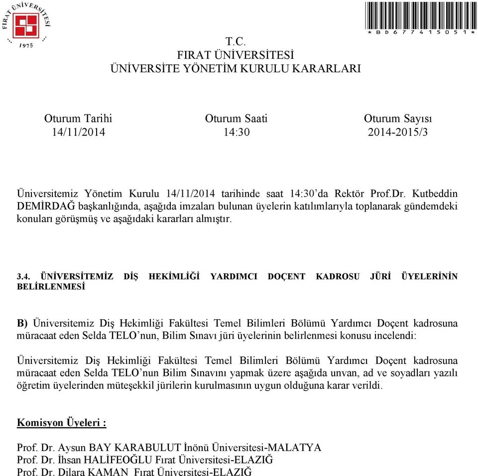 müracaat eden Selda TELO nun Bilim Sınavını yapmak üzere aşağıda unvan, ad ve soyadları yazılı öğretim üyelerinden müteşekkil jürilerin kurulmasının uygun olduğuna karar verildi.