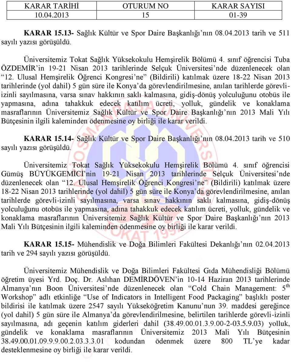 Ulusal Hemşirelik Öğrenci Kongresi ne (Bildirili) katılmak üzere 18-22 Nisan 2013 tarihlerinde (yol dahil) 5 gün süre ile Konya da görevlendirilmesine, anılan tarihlerde görevliizinli sayılmasına,