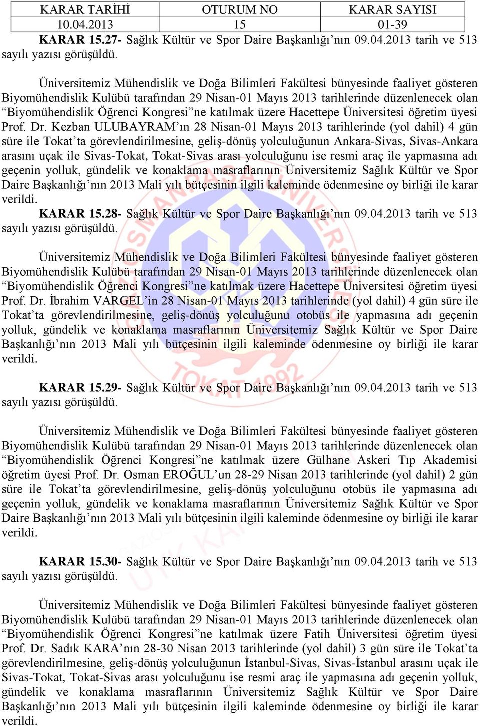 Tokat-Sivas arası yolculuğunu ise resmi araç ile yapmasına adı geçenin yolluk, gündelik ve konaklama masraflarının Üniversitemiz Sağlık Kültür ve Spor Daire Başkanlığı nın 2013 Mali yılı bütçesinin