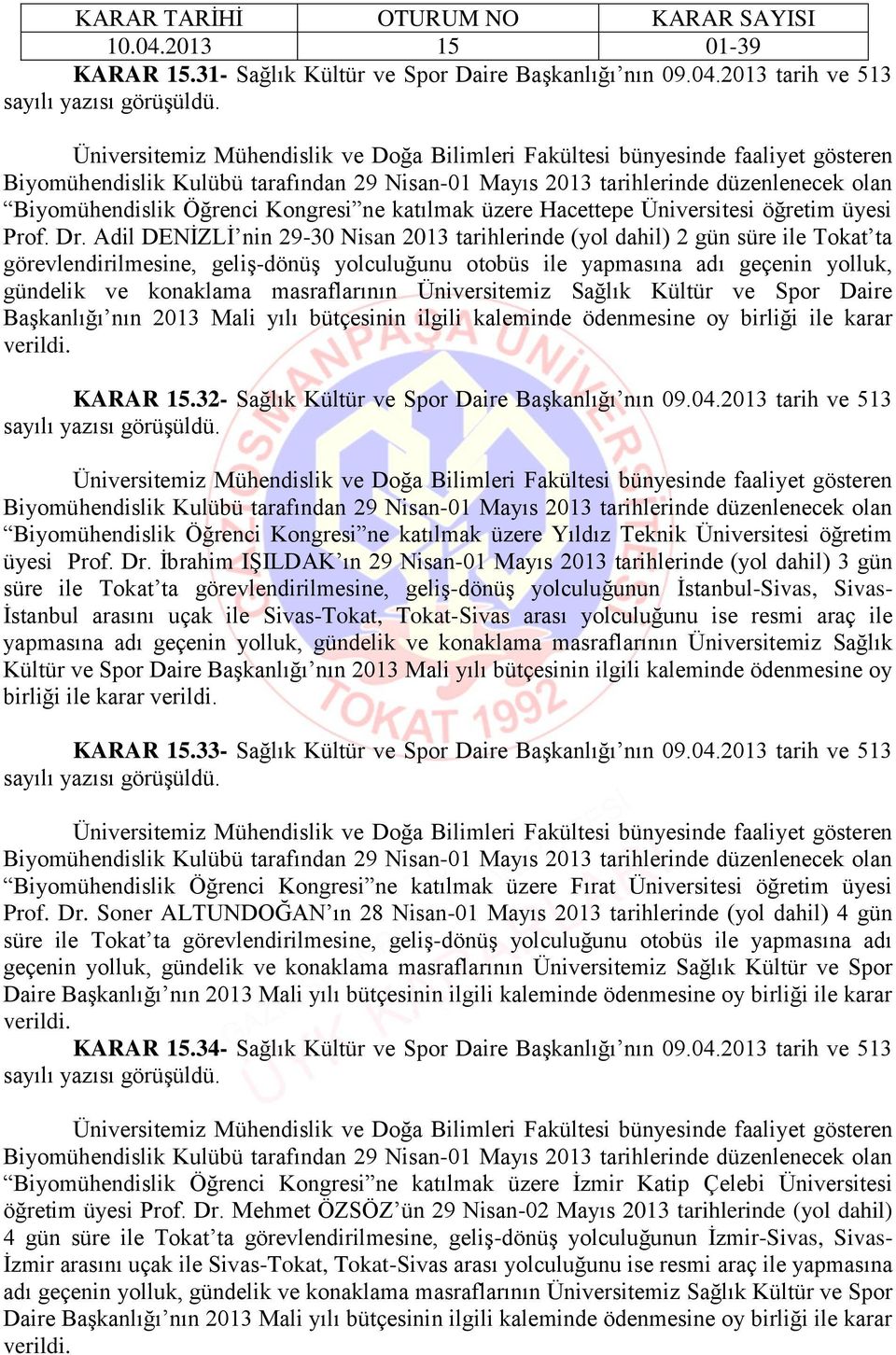 masraflarının Üniversitemiz Sağlık Kültür ve Spor Daire Başkanlığı nın 2013 Mali yılı bütçesinin ilgili kaleminde ödenmesine oy birliği ile karar KARAR 15.