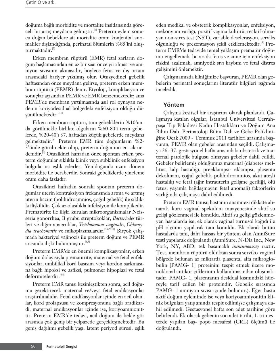 [2] Erken membran rüptürü (EMR) fetal zarlar n do- um bafllamas ndan en az bir saat önce y rt lmas ve amniyon s v s n n akmas d r, böylece fetus ve d fl ortam aras ndaki bariyer y k lm fl olur.