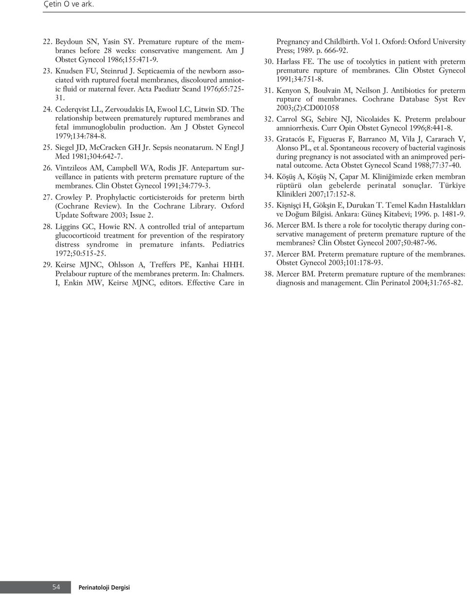 Cederqvist LL, Zervoudakis IA, Ewool LC, Litwin SD. The relationship between prematurely ruptured membranes and fetal immunoglobulin production. Am J Obstet Gynecol 1979;134:784-8. 25.