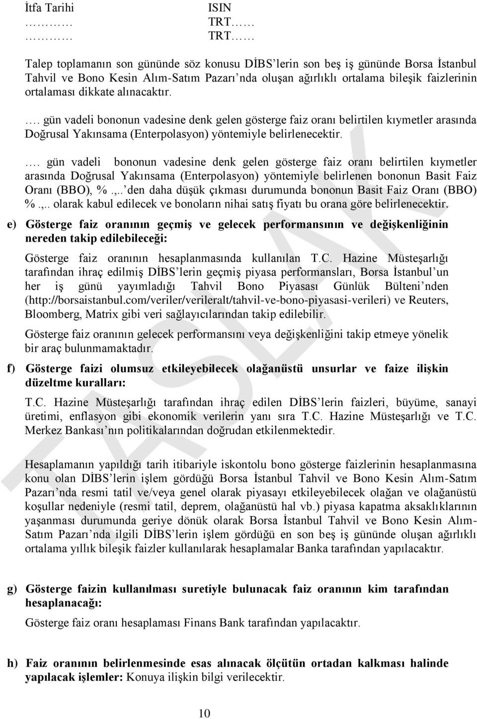 . gün vadeli bononun vadesine denk gelen gösterge faiz oranı belirtilen kıymetler arasında Doğrusal Yakınsama (Enterpolasyon) yöntemiyle belirlenen bononun Basit Faiz Oranı (BBO), 