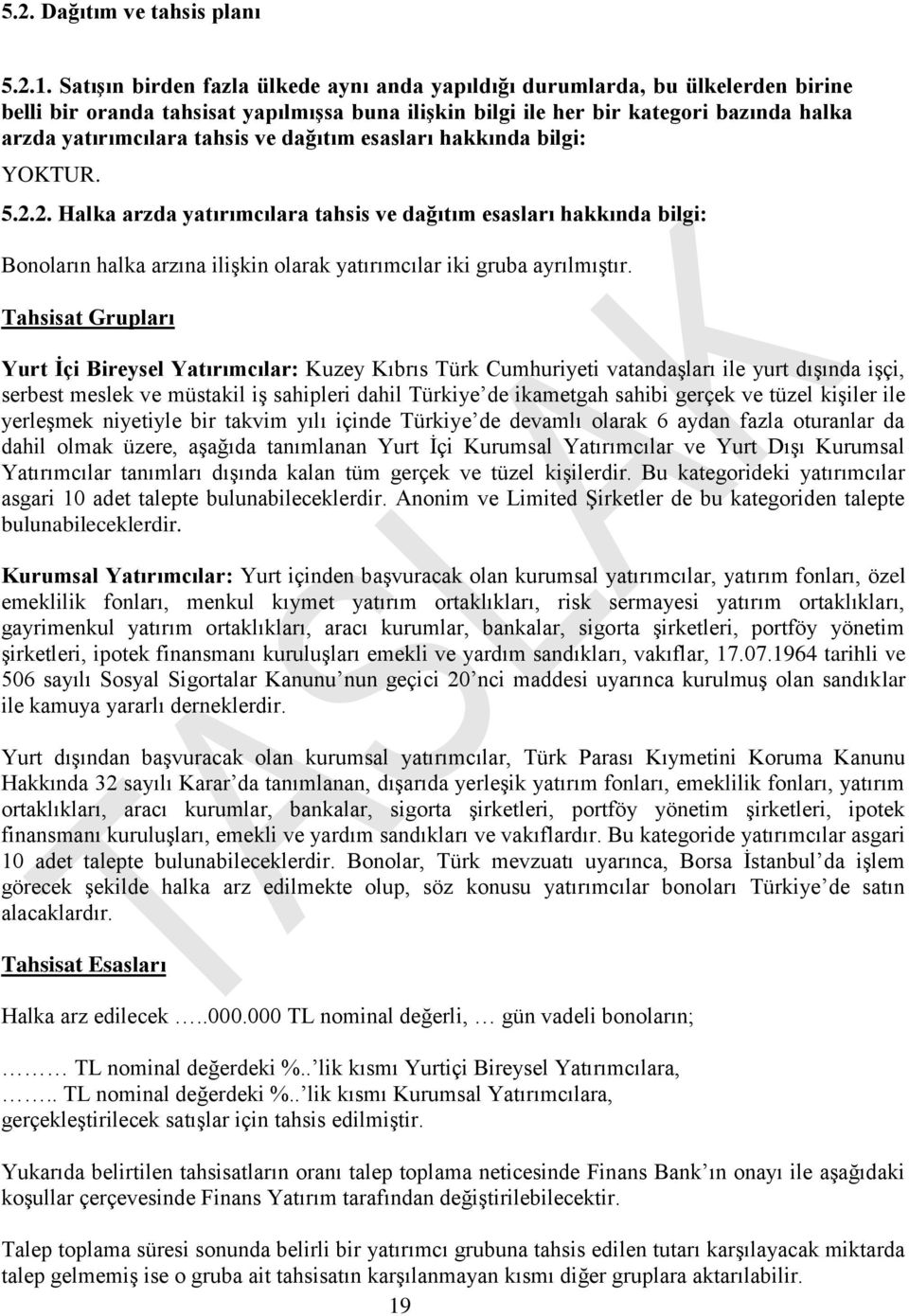 ve dağıtım esasları hakkında bilgi: YOKTUR. 5.2.2. Halka arzda yatırımcılara tahsis ve dağıtım esasları hakkında bilgi: Bonoların halka arzına ilişkin olarak yatırımcılar iki gruba ayrılmıştır.