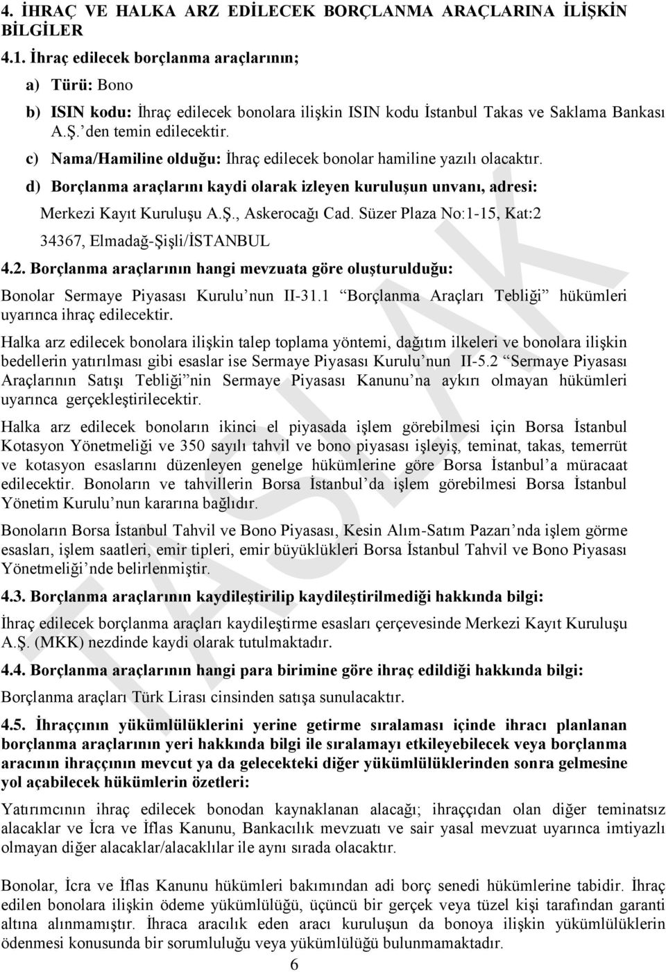 c) Nama/Hamiline olduğu: İhraç edilecek bonolar hamiline yazılı olacaktır. d) Borçlanma araçlarını kaydi olarak izleyen kuruluşun unvanı, adresi: Merkezi Kayıt Kuruluşu A.Ş., Askerocağı Cad.