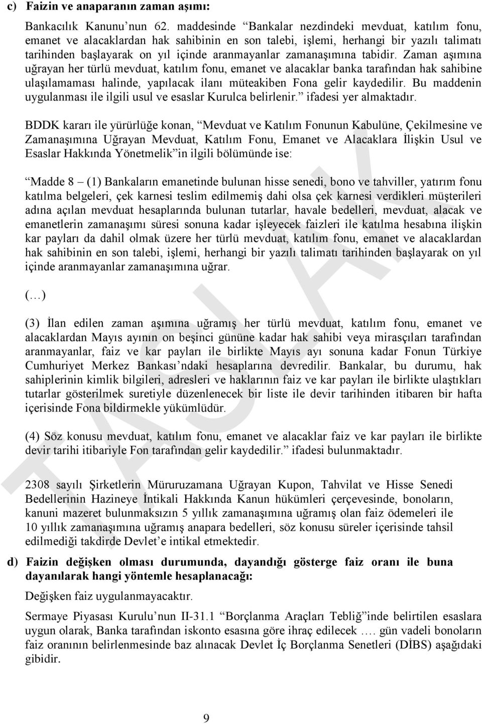 zamanaşımına tabidir. Zaman aşımına uğrayan her türlü mevduat, katılım fonu, emanet ve alacaklar banka tarafından hak sahibine ulaşılamaması halinde, yapılacak ilanı müteakiben Fona gelir kaydedilir.