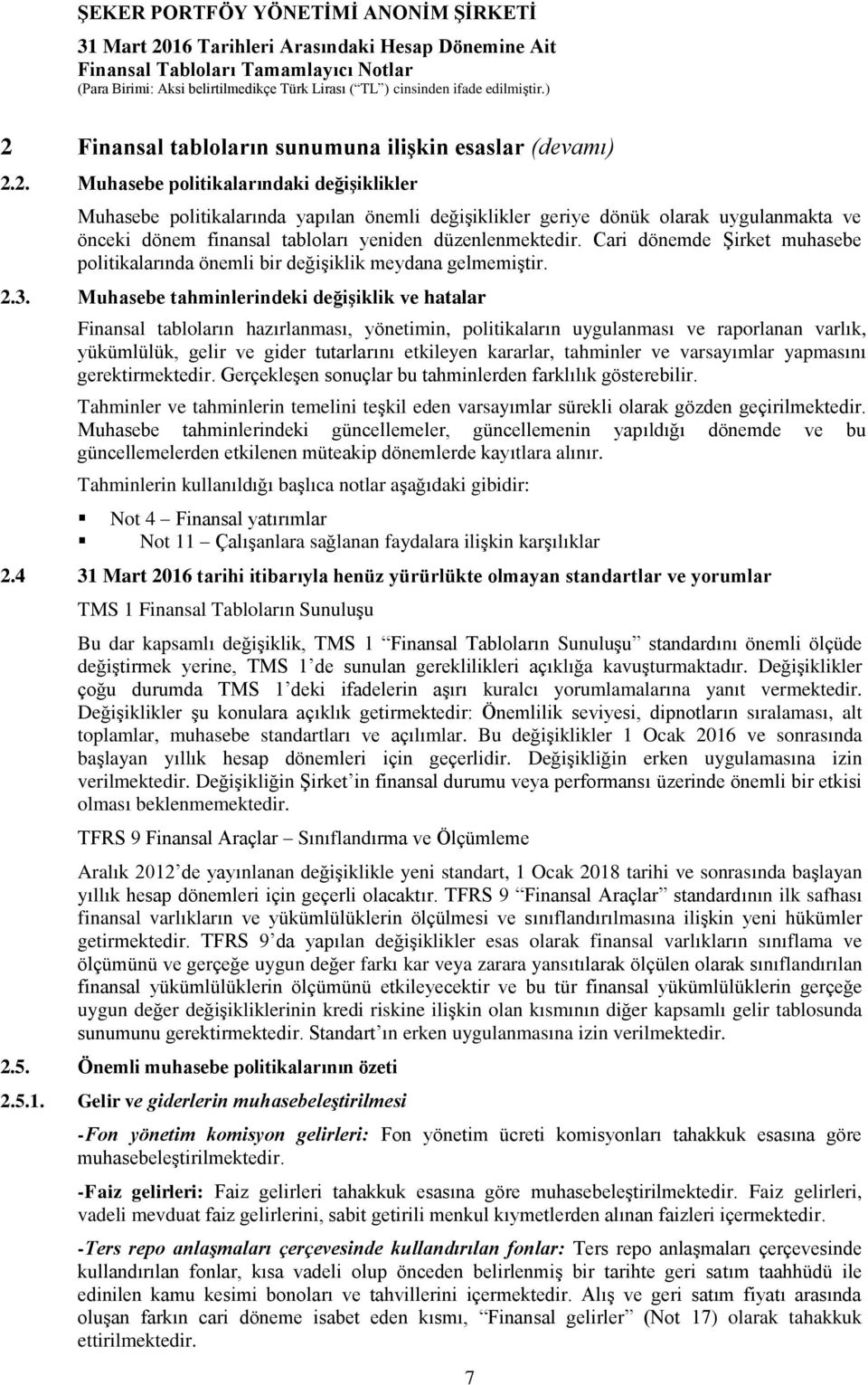 Muhasebe tahminlerindeki değişiklik ve hatalar Finansal tabloların hazırlanması, yönetimin, politikaların uygulanması ve raporlanan varlık, yükümlülük, gelir ve gider tutarlarını etkileyen kararlar,