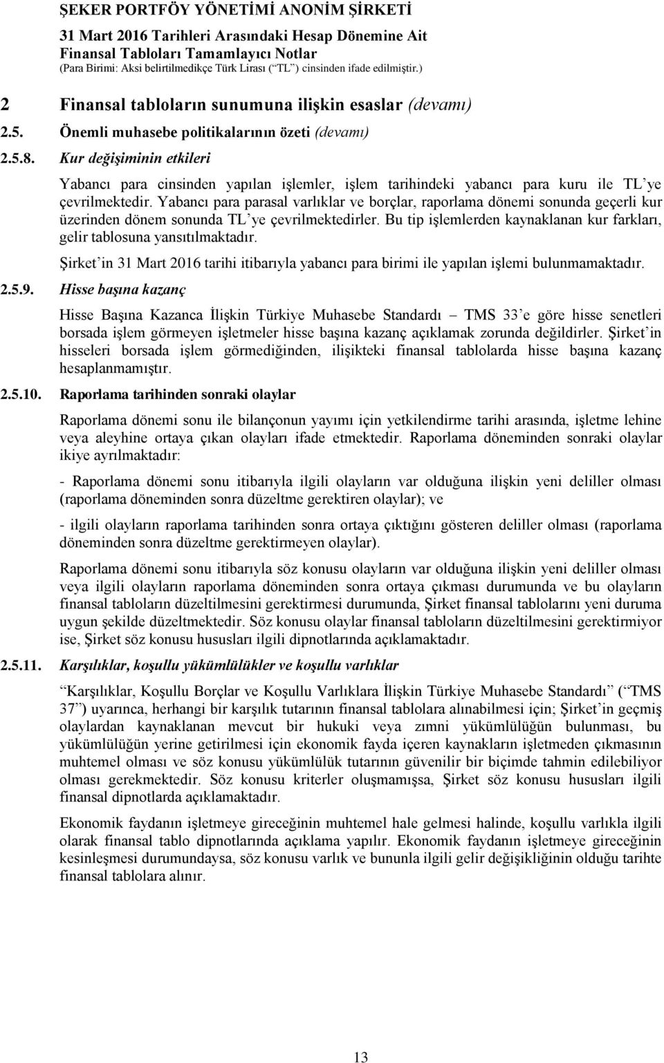 Yabancı para parasal varlıklar ve borçlar, raporlama dönemi sonunda geçerli kur üzerinden dönem sonunda TL ye çevrilmektedirler.