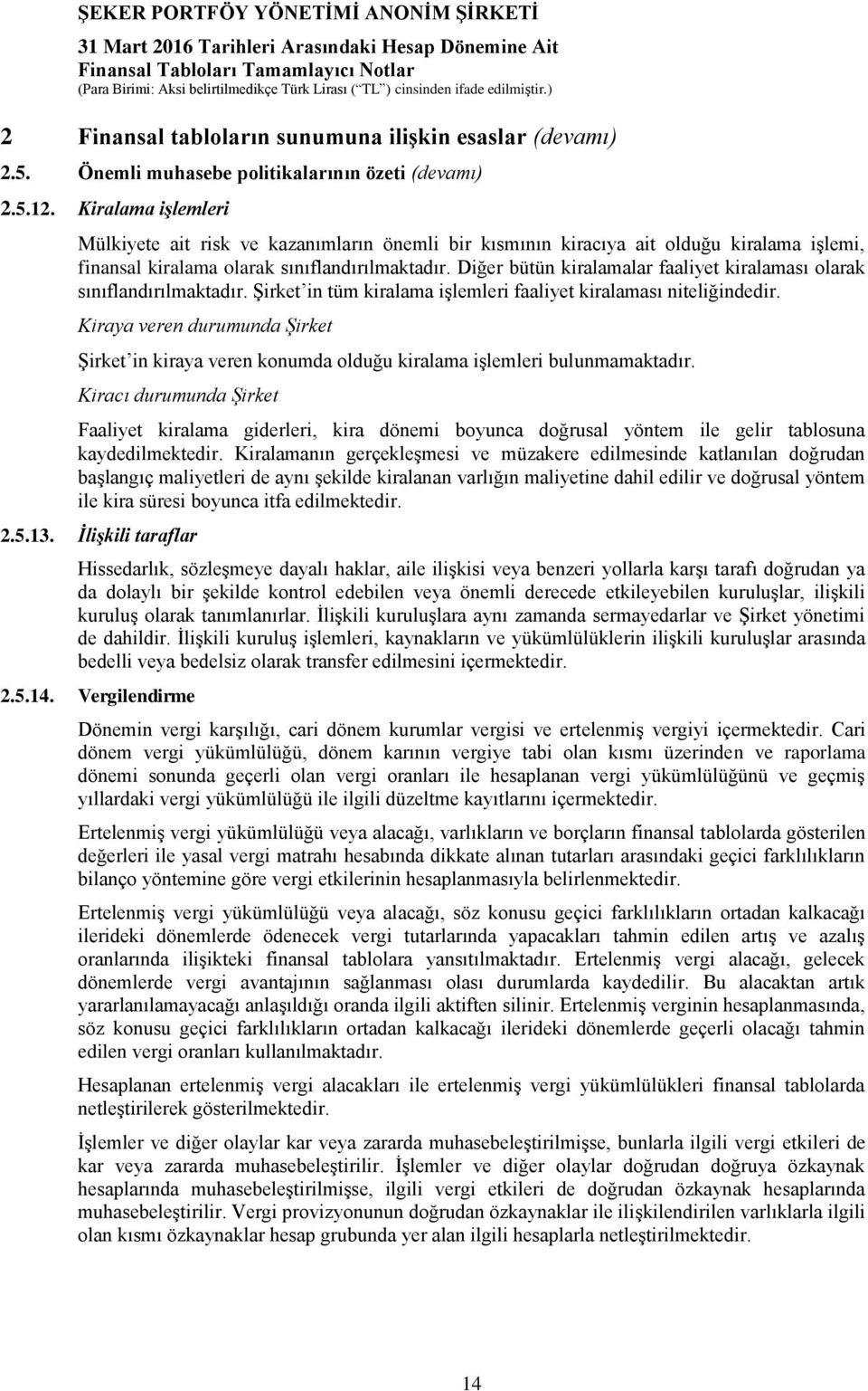 Diğer bütün kiralamalar faaliyet kiralaması olarak sınıflandırılmaktadır. Şirket in tüm kiralama işlemleri faaliyet kiralaması niteliğindedir.