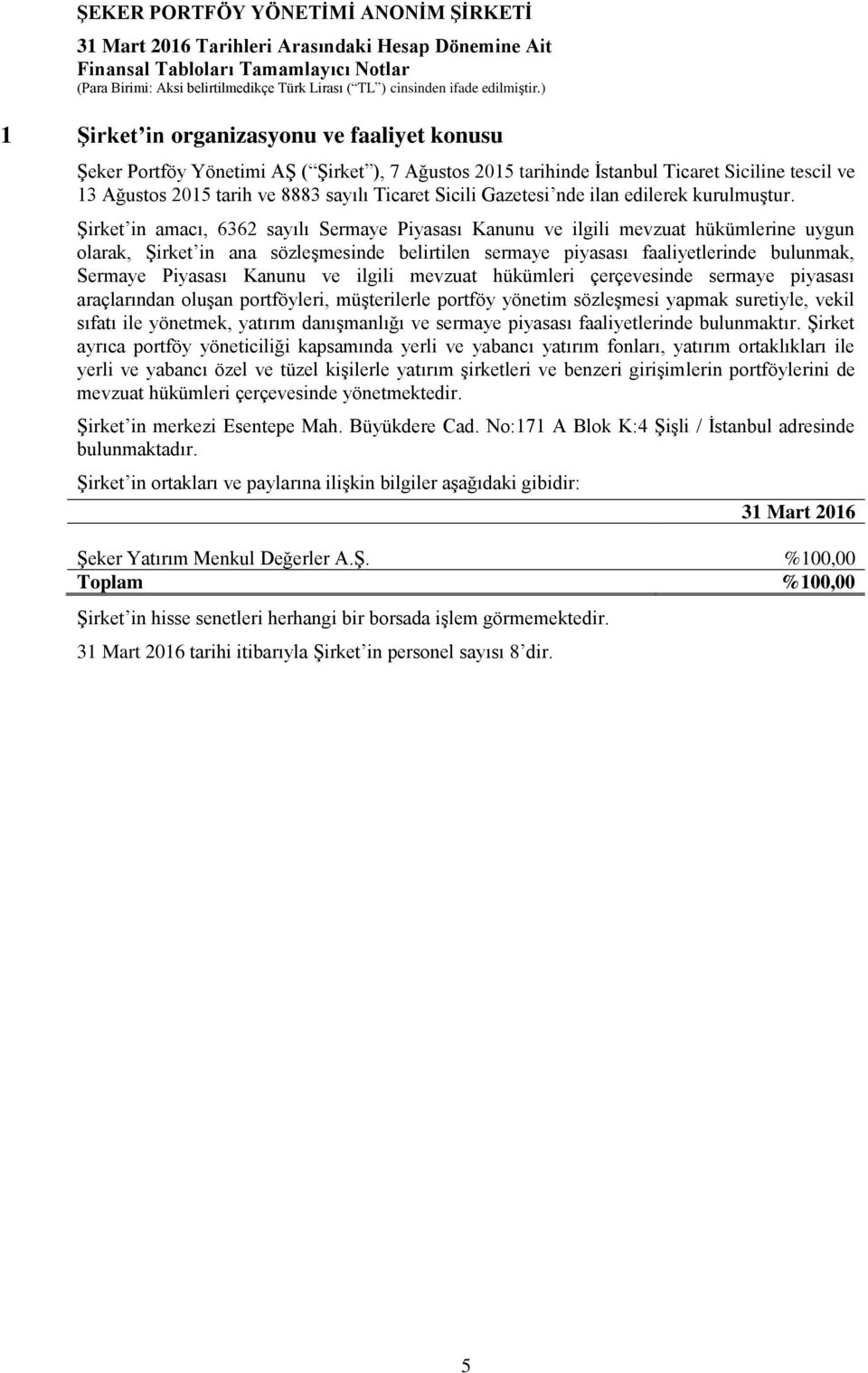 Şirket in amacı, 6362 sayılı Sermaye Piyasası Kanunu ve ilgili mevzuat hükümlerine uygun olarak, Şirket in ana sözleşmesinde belirtilen sermaye piyasası faaliyetlerinde bulunmak, Sermaye Piyasası