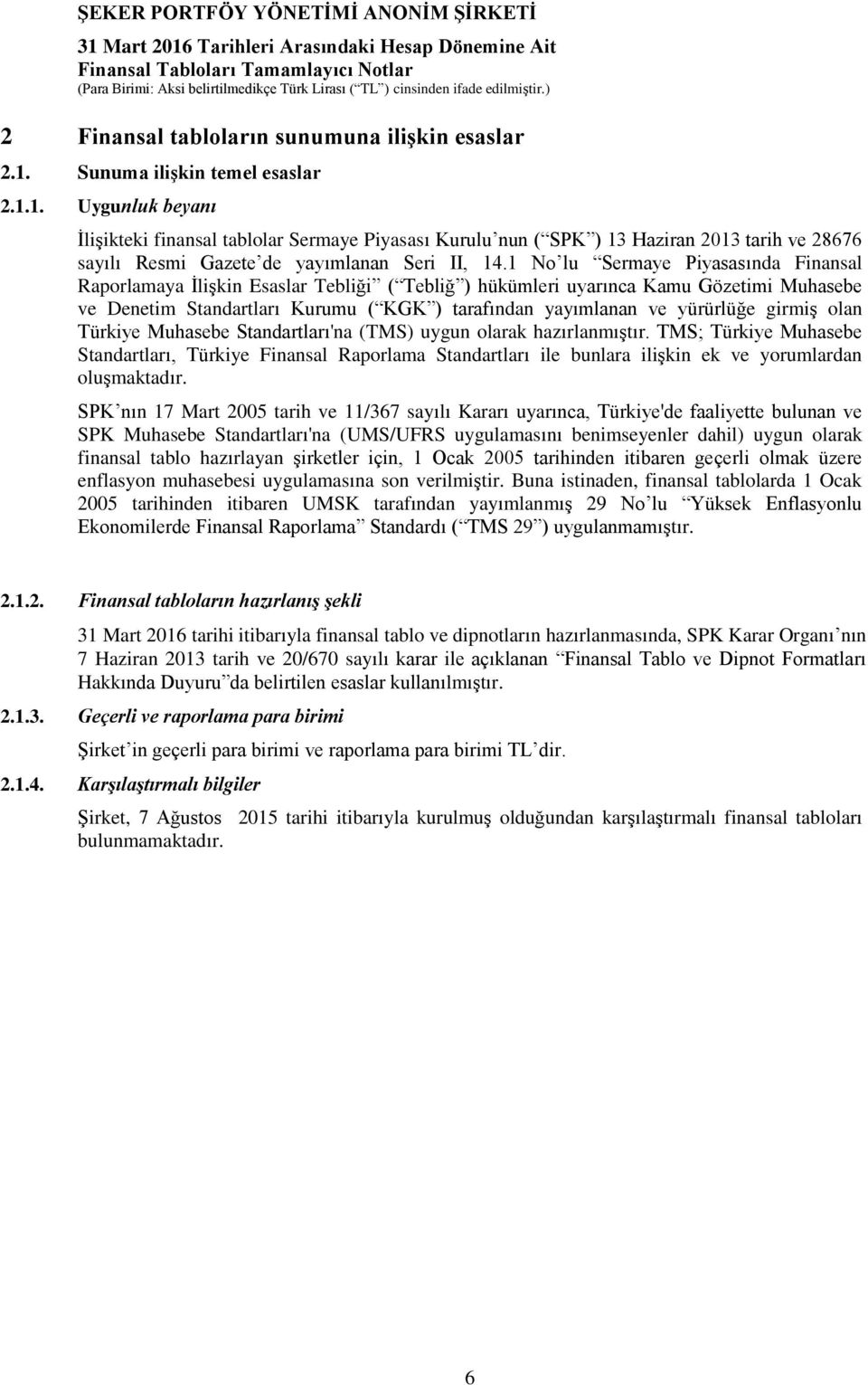 1 No lu Sermaye Piyasasında Finansal Raporlamaya İlişkin Esaslar Tebliği ( Tebliğ ) hükümleri uyarınca Kamu Gözetimi Muhasebe ve Denetim Standartları Kurumu ( KGK ) tarafından yayımlanan ve yürürlüğe