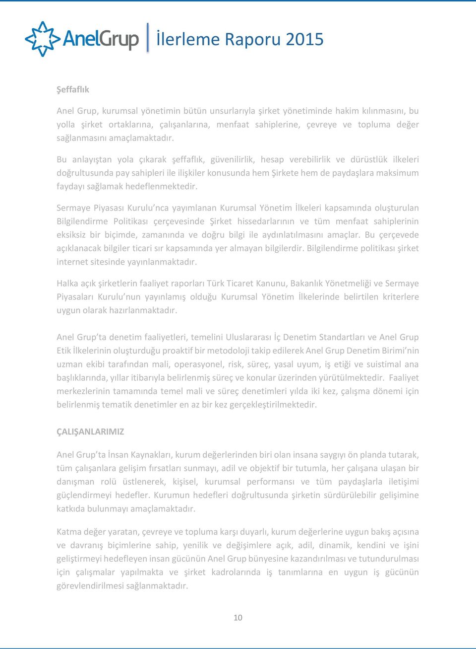 Bu anlayıştan yola çıkarak şeffaflık, güvenilirlik, hesap verebilirlik ve dürüstlük ilkeleri doğrultusunda pay sahipleri ile ilişkiler konusunda hem S irkete hem de paydaşlara maksimum faydayı