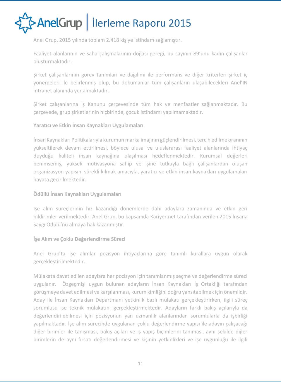 alanında yer almaktadır. S irket çalışanlarına İş Kanunu çerçevesinde tüm hak ve menfaatler sağlanmaktadır. Bu çerçevede, grup şirketlerinin hiçbirinde, çocuk istihdamı yapılmamaktadır.