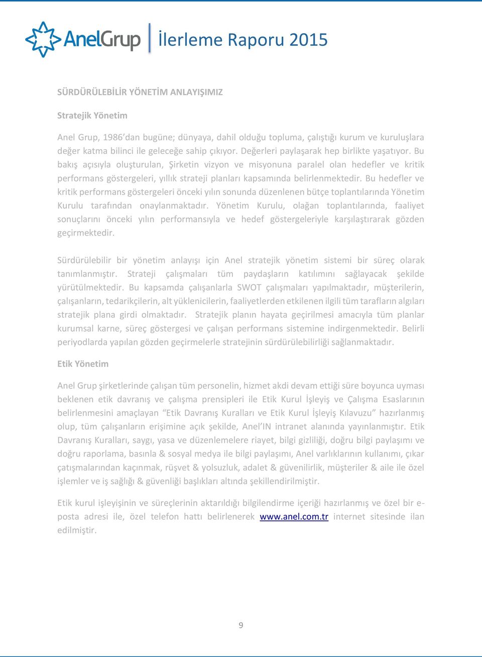 Bu bakış açısıyla oluşturulan, S irketin vizyon ve misyonuna paralel olan hedefler ve kritik performans göstergeleri, yıllık strateji planları kapsamında belirlenmektedir.