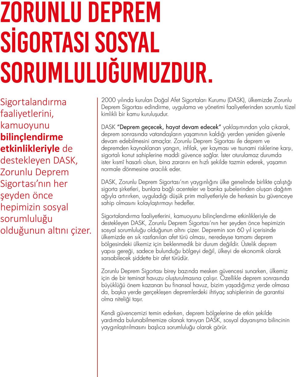 2000 yılında kurulan Doğal Afet Sigortaları Kurumu (DASK), ülkemizde Zorunlu Deprem Sigortası edindirme, uygulama ve yönetimi faaliyetlerinden sorumlu tüzel kimlikli bir kamu kuruluşudur.