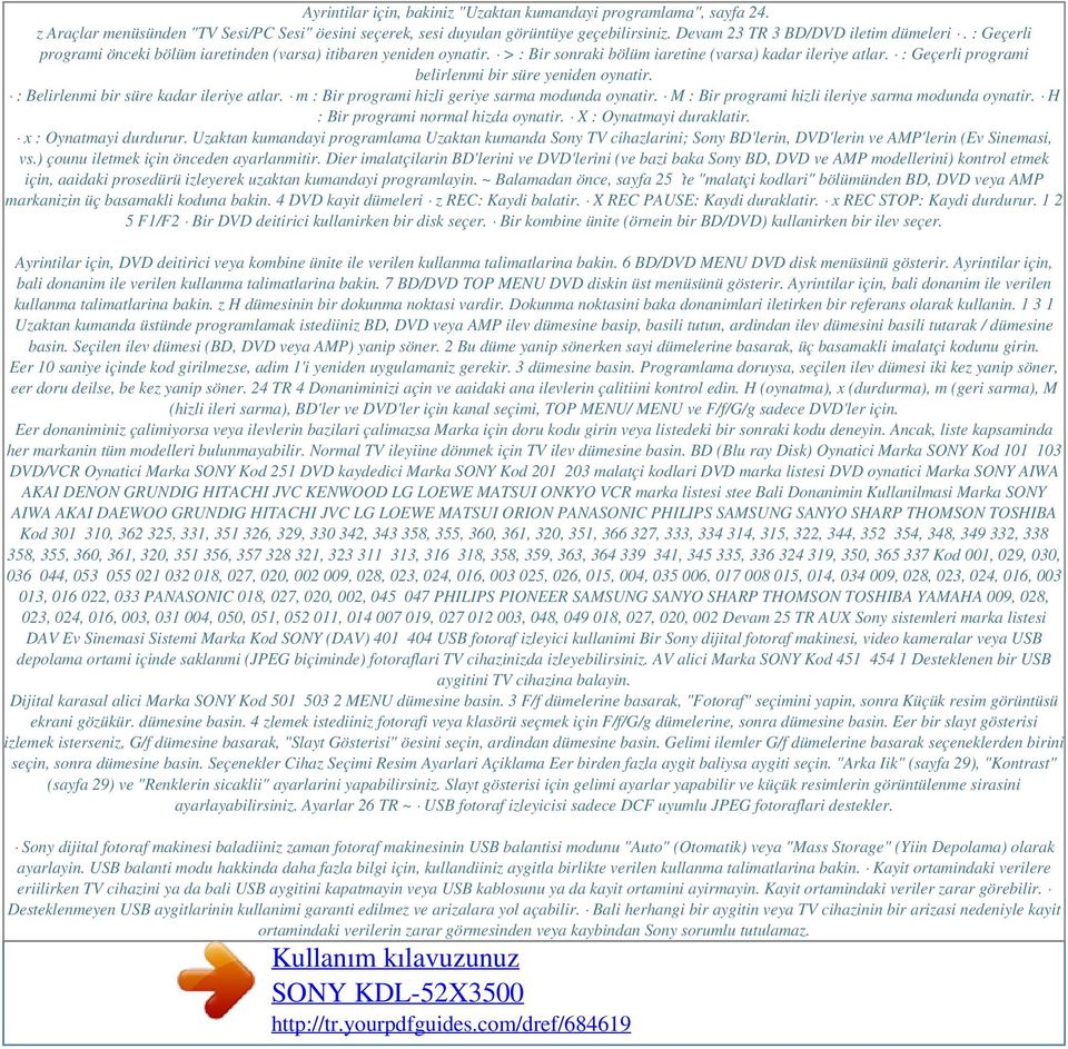 : Belirlenmi bir süre kadar ileriye atlar. m : Bir programi hizli geriye sarma modunda oynatir. M : Bir programi hizli ileriye sarma modunda oynatir. H : Bir programi normal hizda oynatir.