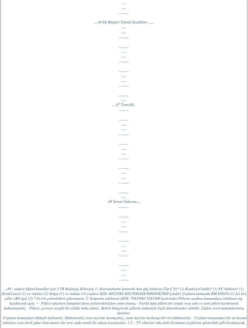 ve vidalar (4) (sadece KDL 46X3500/ 40X3500/46X3000/40X3000 içindir) Uzaktan kumanda RM ED010 (1) AA boy piller (R6 tipi) (2) * Ferrit çekirdekleri çikarmayin.
