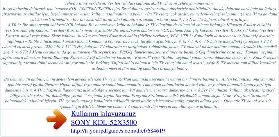 Ayrintilar için, bezel ünitesiyle verilen kullanma talimatlarina bakin. Bu TV cihazi çok airdir, bu nedenle cihazi sehpanin üzerine iki ya da daha çok kii yerletirmelidir.