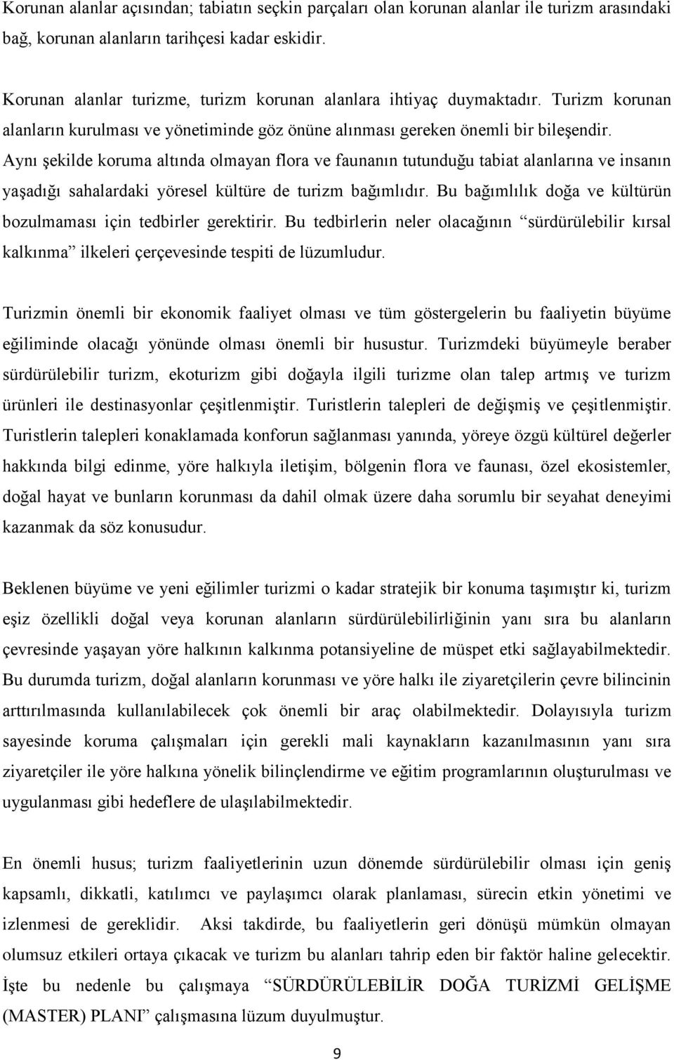 Aynı Ģekilde koruma altında olmayan flora ve faunanın tutunduğu tabiat alanlarına ve insanın yaģadığı sahalardaki yöresel kültüre de turizm bağımlıdır.