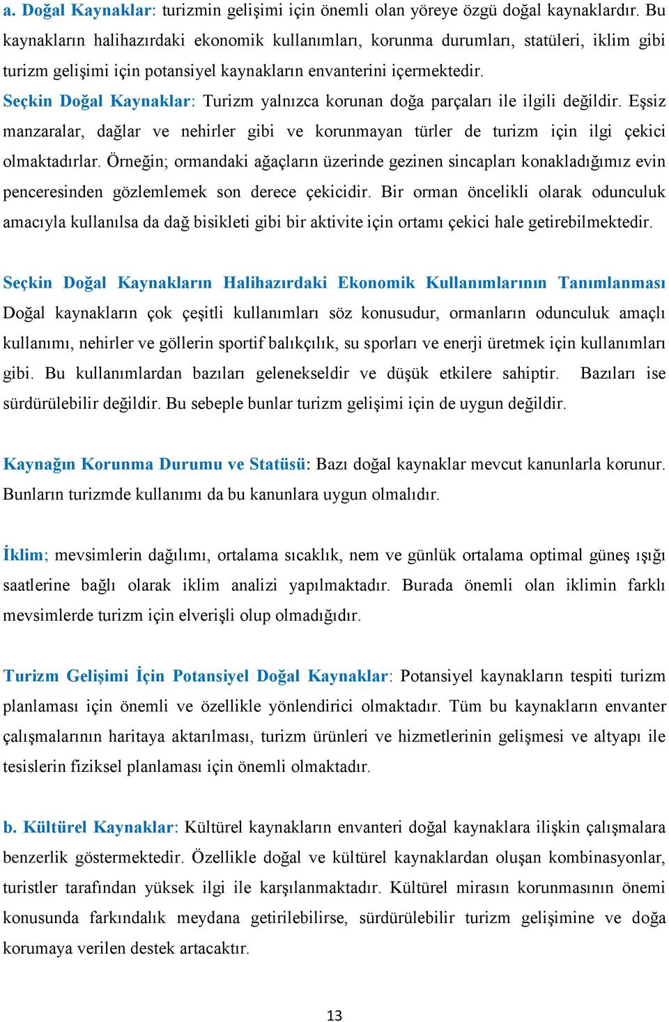 Seçkin Doğal Kaynaklar: Turizm yalnızca korunan doğa parçaları ile ilgili değildir. EĢsiz manzaralar, dağlar ve nehirler gibi ve korunmayan türler de turizm için ilgi çekici olmaktadırlar.