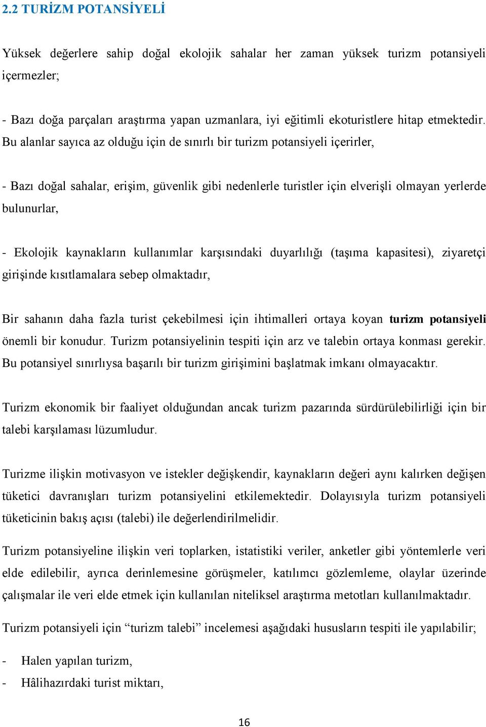 Bu alanlar sayıca az olduğu için de sınırlı bir turizm potansiyeli içerirler, - Bazı doğal sahalar, eriģim, güvenlik gibi nedenlerle turistler için elveriģli olmayan yerlerde bulunurlar, - Ekolojik