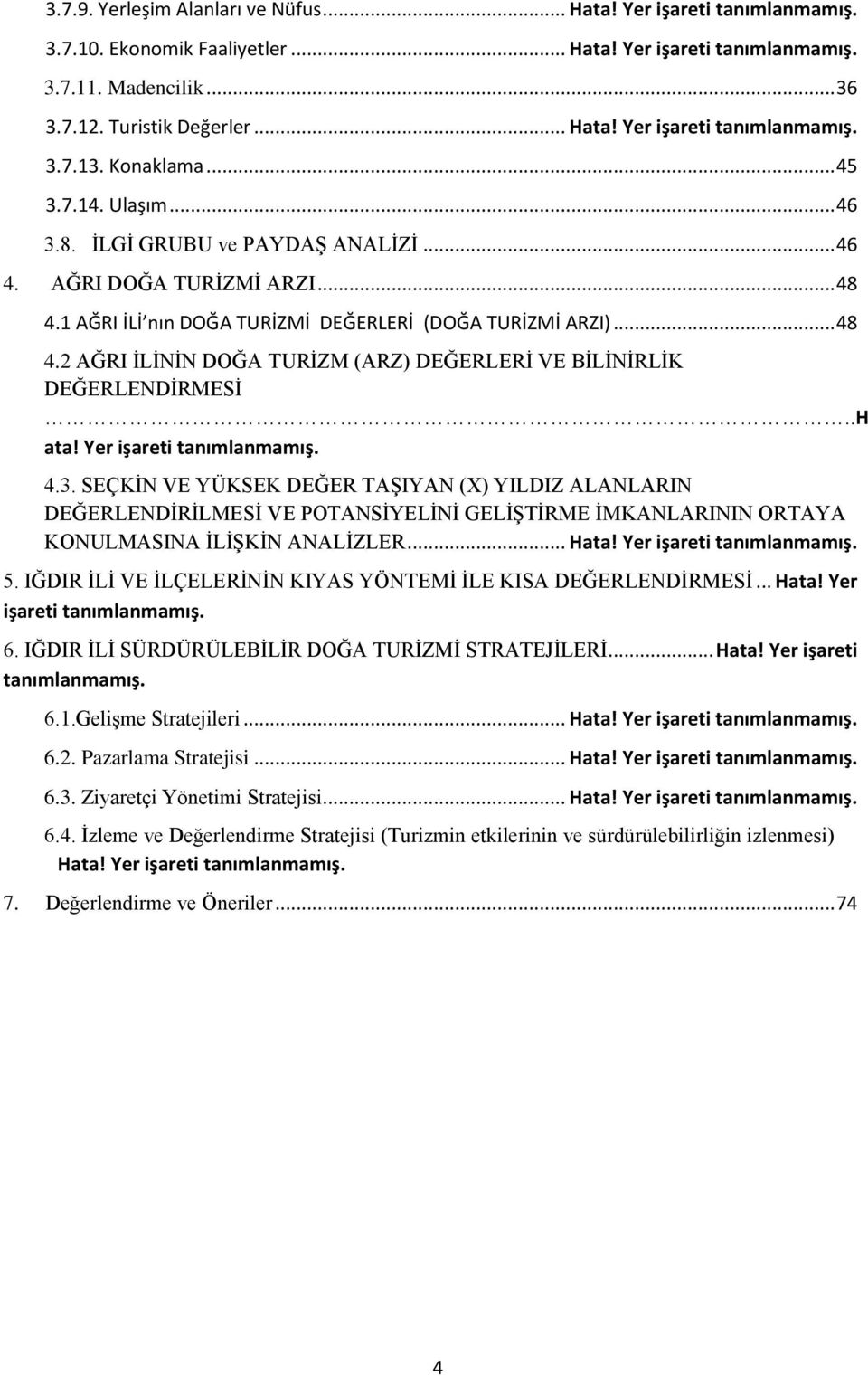 .H ata! Yer işareti tanımlanmamış. 4.3. SEÇKĠN VE YÜKSEK DEĞER TAġIYAN () YILDIZ ALANLARIN DEĞERLENDĠRĠLMESĠ VE POTANSĠYELĠNĠ GELĠġTĠRME ĠMKANLARININ ORTAYA KONULMASINA ĠLĠġKĠN ANALĠZLER... Hata!