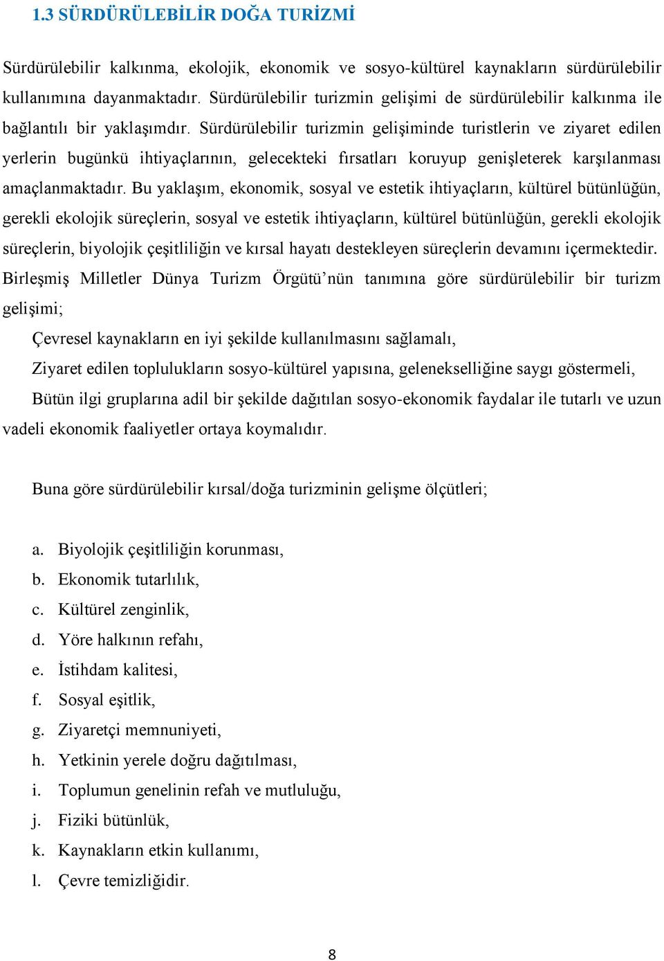 Sürdürülebilir turizmin geliģiminde turistlerin ve ziyaret edilen yerlerin bugünkü ihtiyaçlarının, gelecekteki fırsatları koruyup geniģleterek karģılanması amaçlanmaktadır.