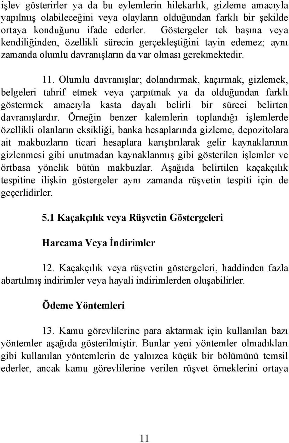 Olumlu davranışlar; dolandırmak, kaçırmak, gizlemek, belgeleri tahrif etmek veya çarpıtmak ya da olduğundan farklı göstermek amacıyla kasta dayalı belirli bir süreci belirten davranışlardır.