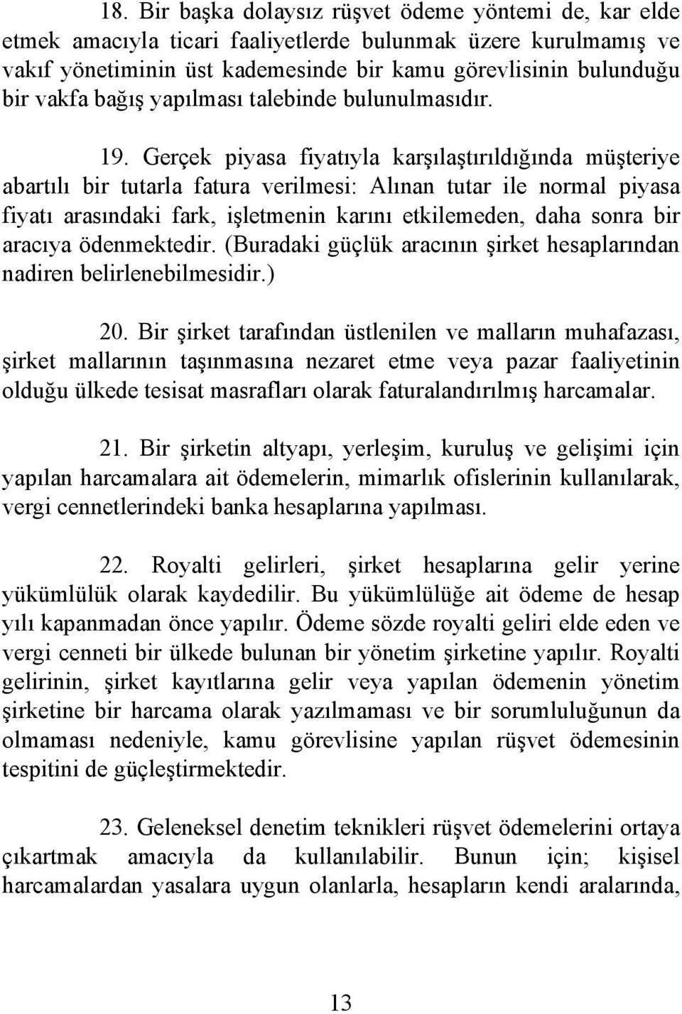 Gerçek piyasa fiyatıyla karşılaştırıldığında müşteriye abartılı bir tutarla fatura verilmesi: Alınan tutar ile normal piyasa fiyatı arasındaki fark, işletmenin karını etkilemeden, daha sonra bir