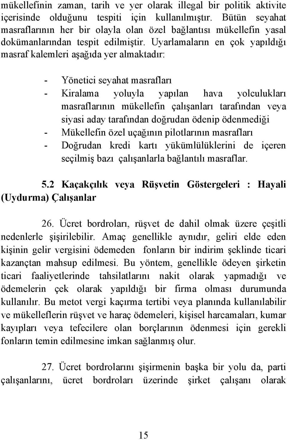 Uyarlamaların en çok yapıldığı masraf kalemleri aşağıda yer almaktadır: - Yönetici seyahat masrafları - Kiralama yoluyla yapılan hava yolculukları masraflarının mükellefin çalışanları tarafından veya