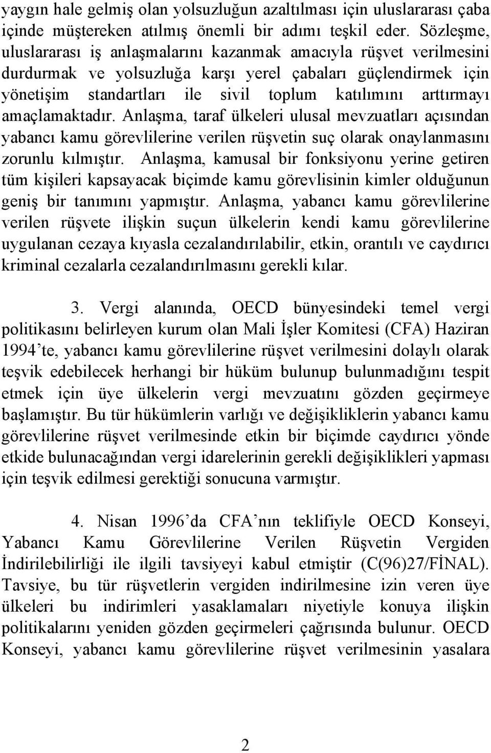 arttırmayı amaçlamaktadır. Anlaşma, taraf ülkeleri ulusal mevzuatları açısından yabancı kamu görevlilerine verilen rüşvetin suç olarak onaylanmasını zorunlu kılmıştır.