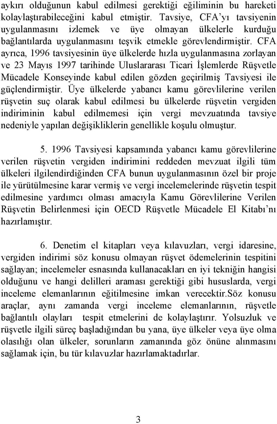 CFA ayrıca, 1996 tavsiyesinin üye ülkelerde hızla uygulanmasına zorlayan ve 23 Mayıs 1997 tarihinde Uluslararası Ticari İşlemlerde Rüşvetle Mücadele Konseyinde kabul edilen gözden geçirilmiş