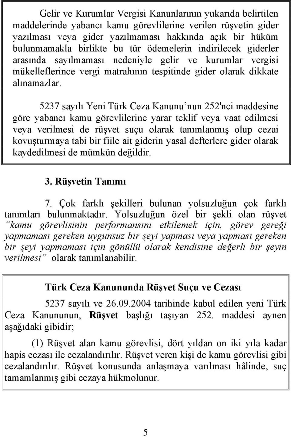 5237 sayılı Yeni Türk Ceza Kanunu nun 252'nci maddesine göre yabancı kamu görevlilerine yarar teklif veya vaat edilmesi veya verilmesi de rüşvet suçu olarak tanımlanmış olup cezai kovuşturmaya tabi